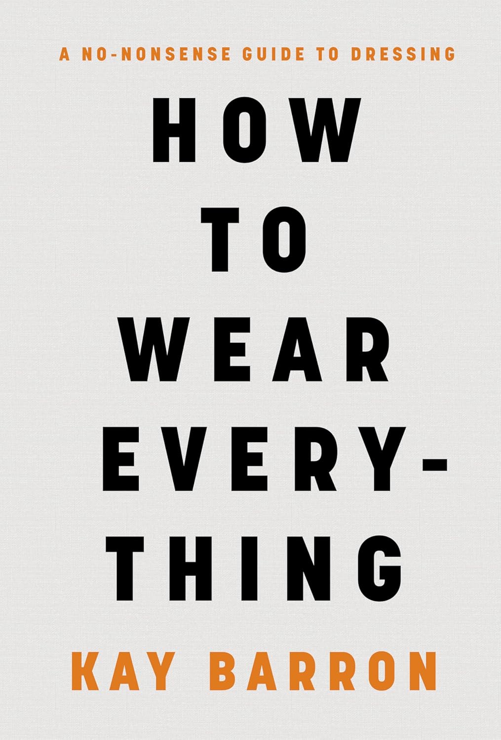 How to Wear Everything: a No-Nonsense Guide to Dressing